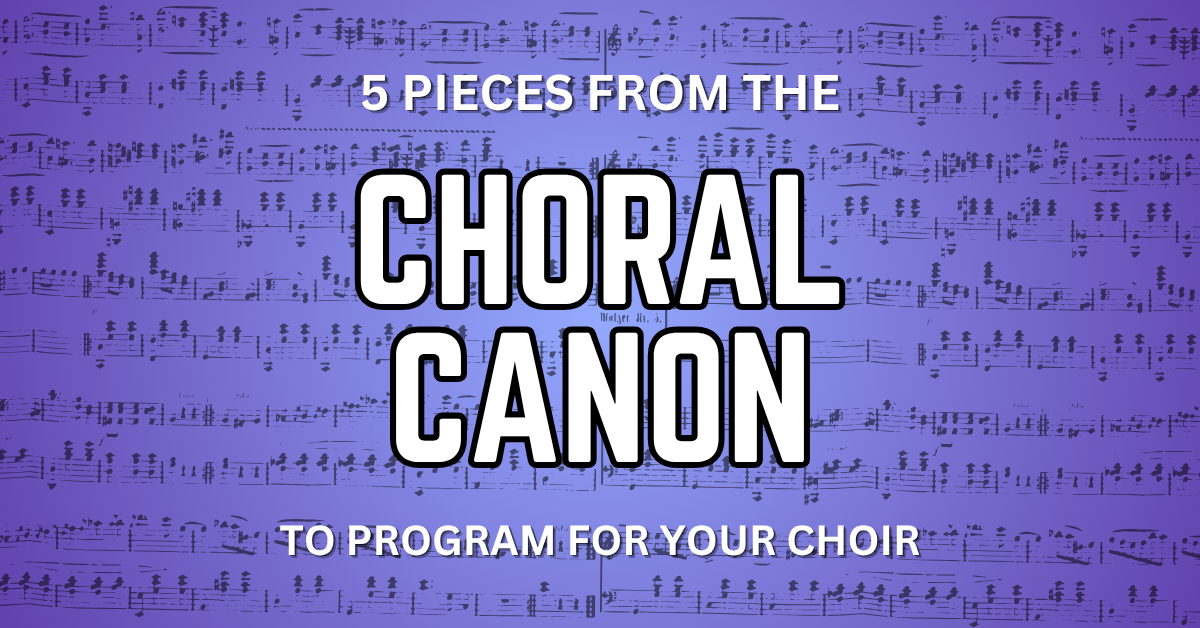 5 Pieces from the Choral Canon to Program for Your High School Choir Next Season