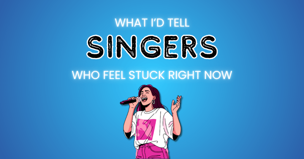 What I’d Tell Singers Who Feel Stuck Right&nbsp;Now
