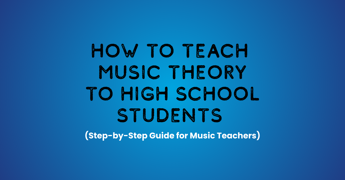How to Teach Music Theory to High School Students (Step-by-Step Guide for Music Teachers)