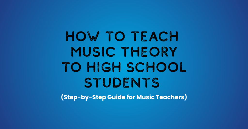 How to Teach Music Theory to High School Students (Step-by-Step Guide for Music Teachers)