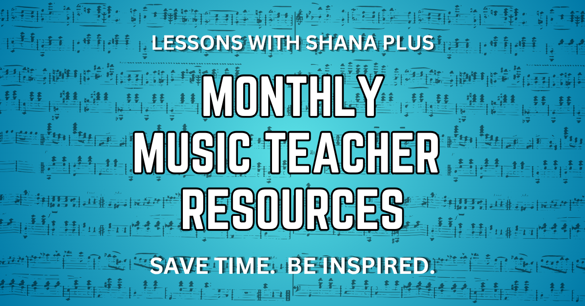 Lessons with Shana Plus: Monthly Music Teacher Resources to Save You Time