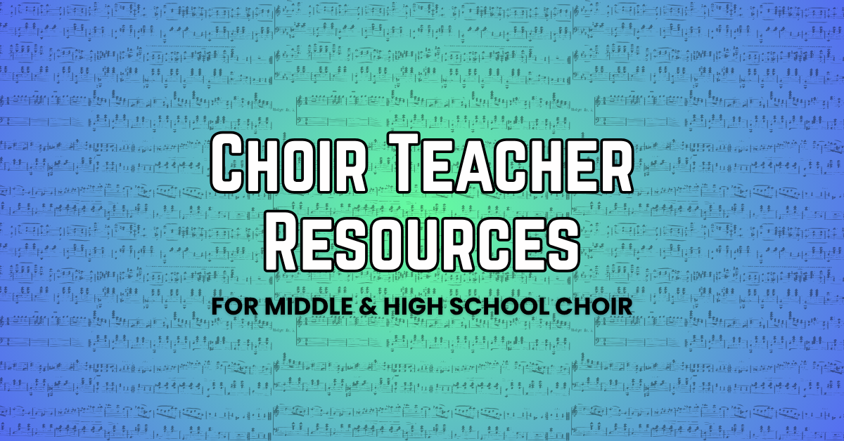 Choir Teacher Resources for Middle & High School Choir