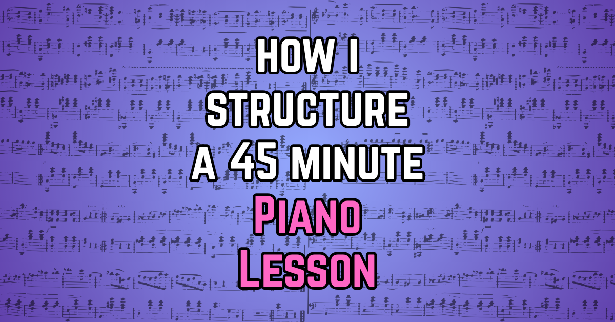How I Structure a 45-Minute Piano Lesson